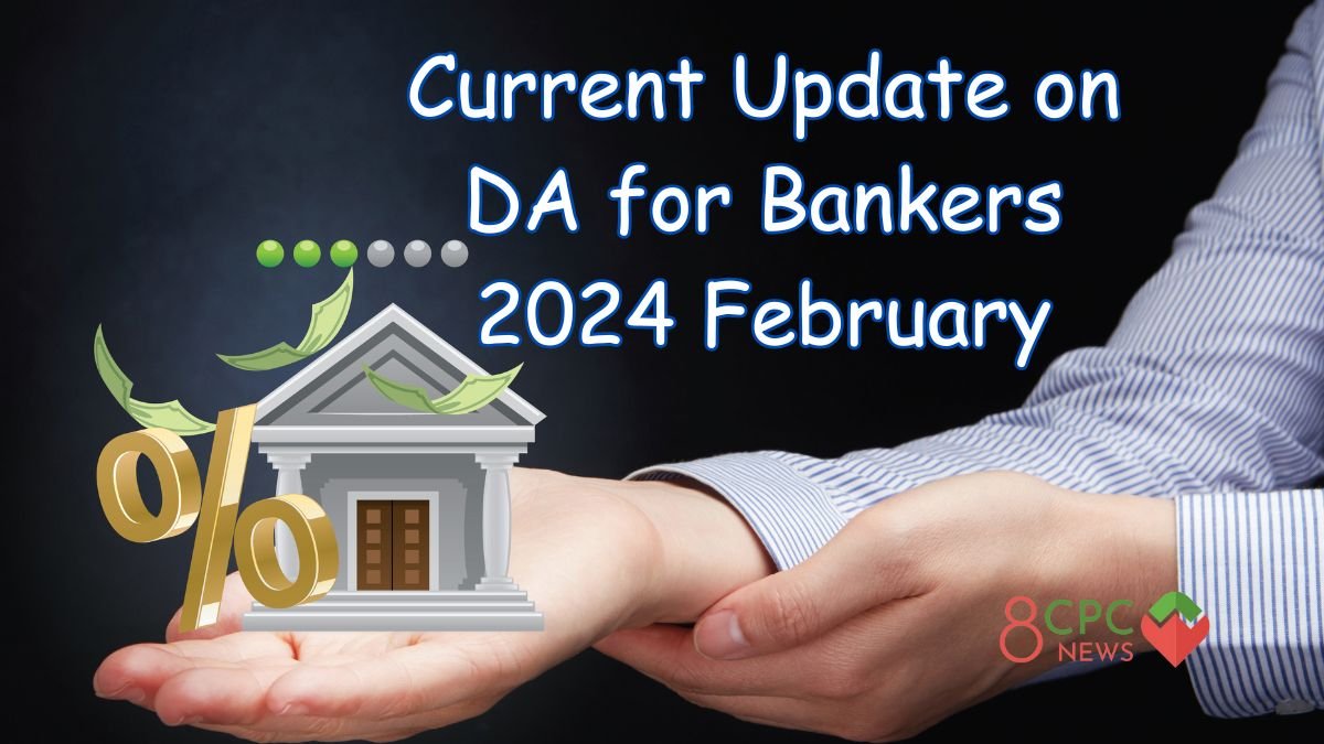 Current Update on DA for Bankers 2024 February 8th Pay Commission